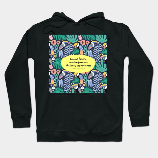 We are here to awaken from our illusion of separateness. - Thich Nhat Hanh Hoodie by StudioCitrine